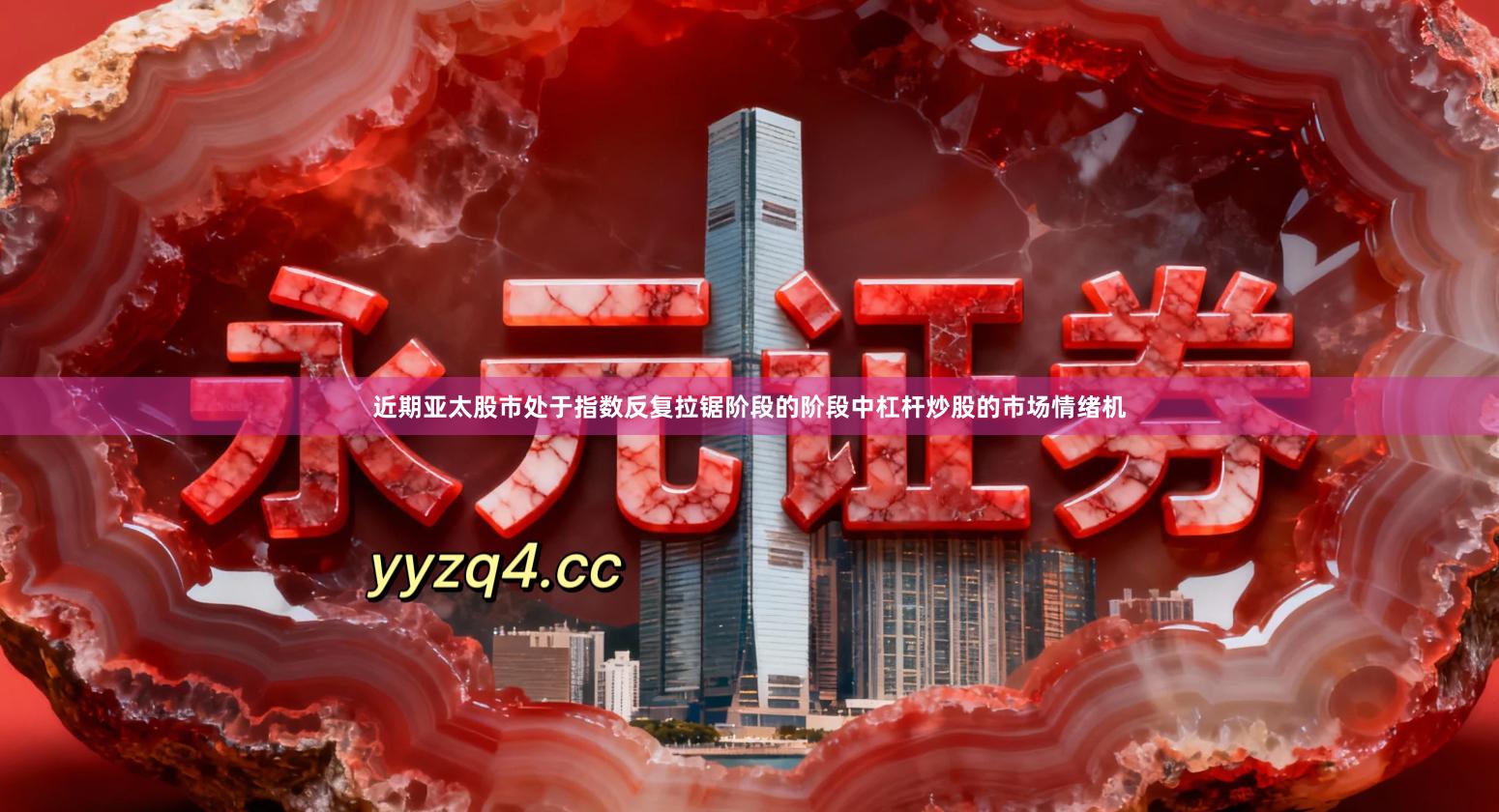近期亚太股市处于指数反复拉锯阶段的阶段中杠杆炒股的市场情绪机